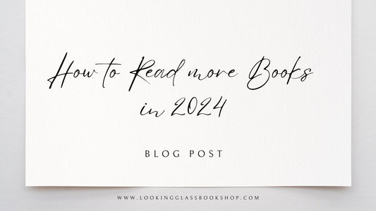 How to Read More Books in 2024 - Looking Glass Books